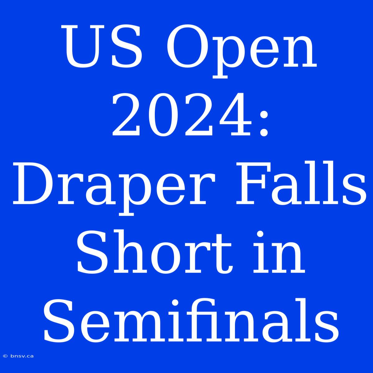 US Open 2024: Draper Falls Short In Semifinals