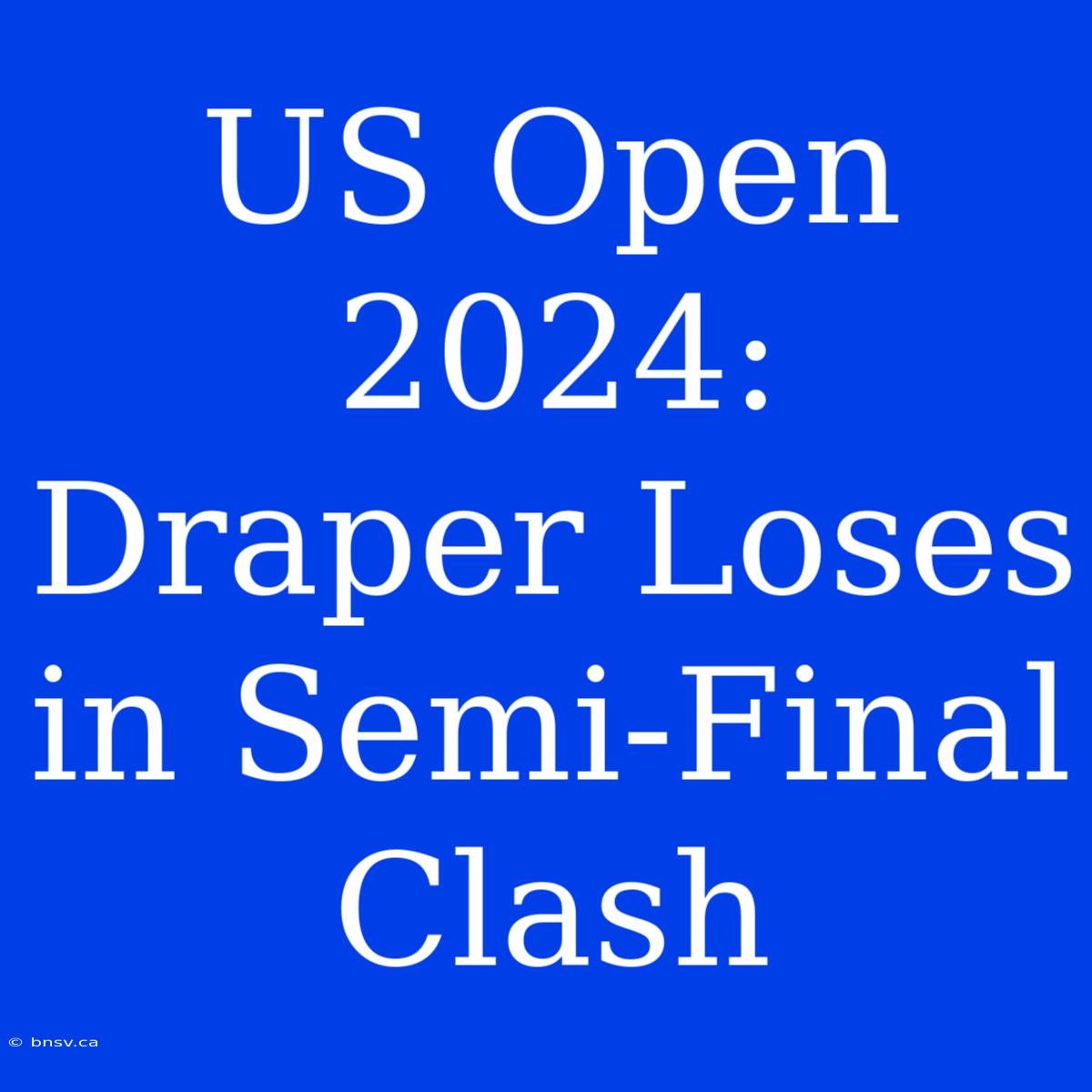 US Open 2024: Draper Loses In Semi-Final Clash