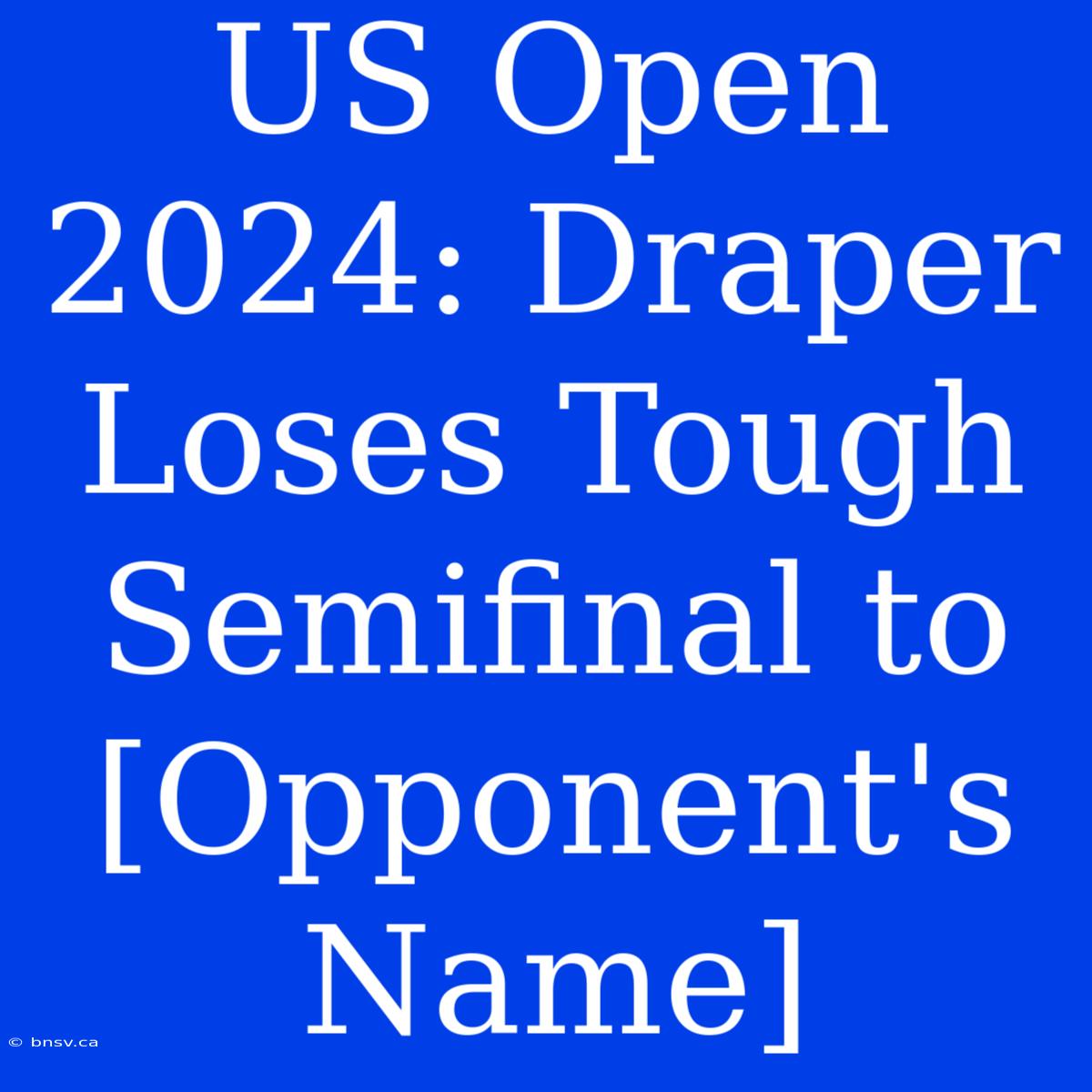 US Open 2024: Draper Loses Tough Semifinal To [Opponent's Name]