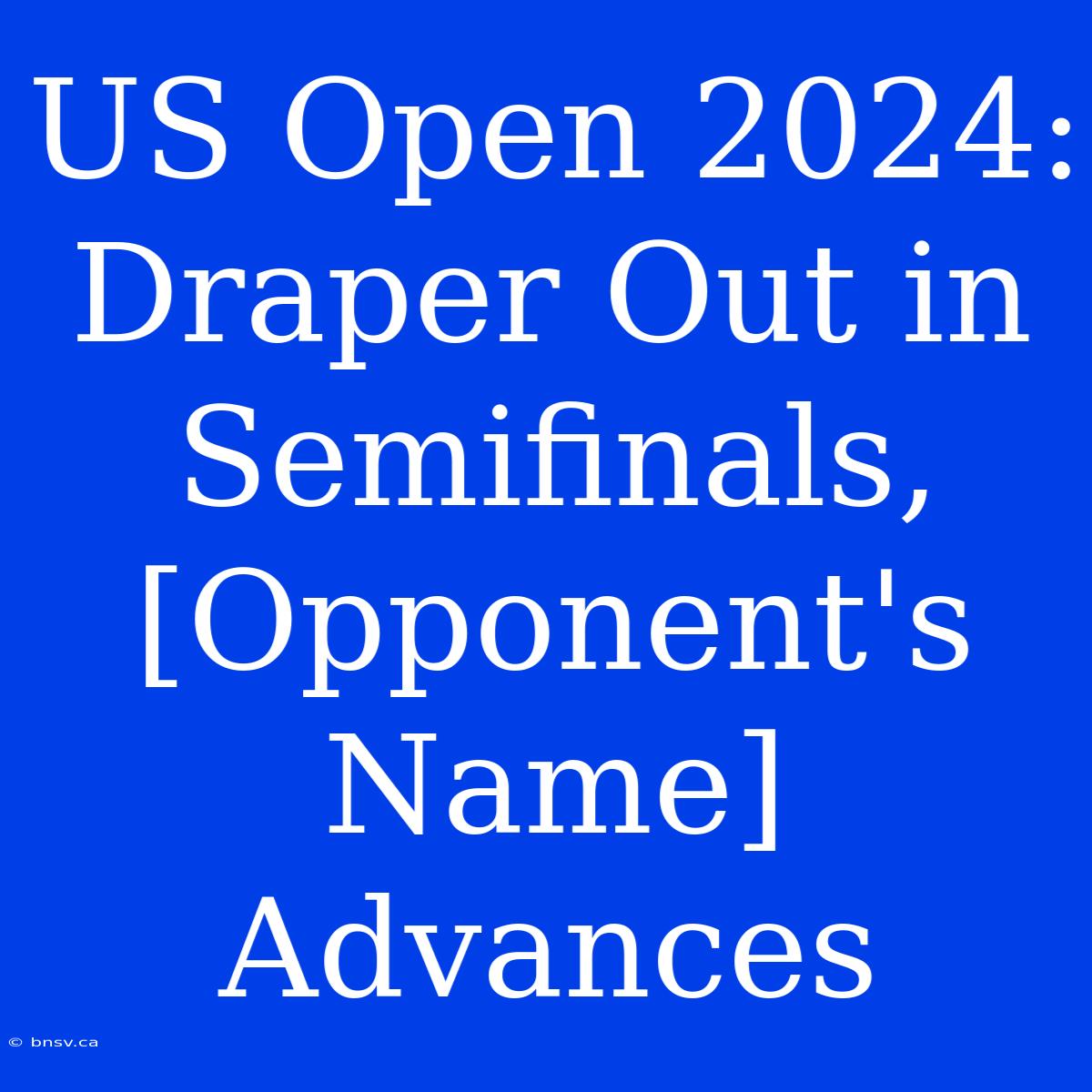 US Open 2024: Draper Out In Semifinals, [Opponent's Name] Advances