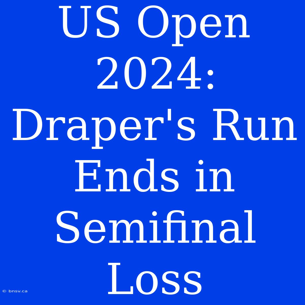 US Open 2024: Draper's Run Ends In Semifinal Loss