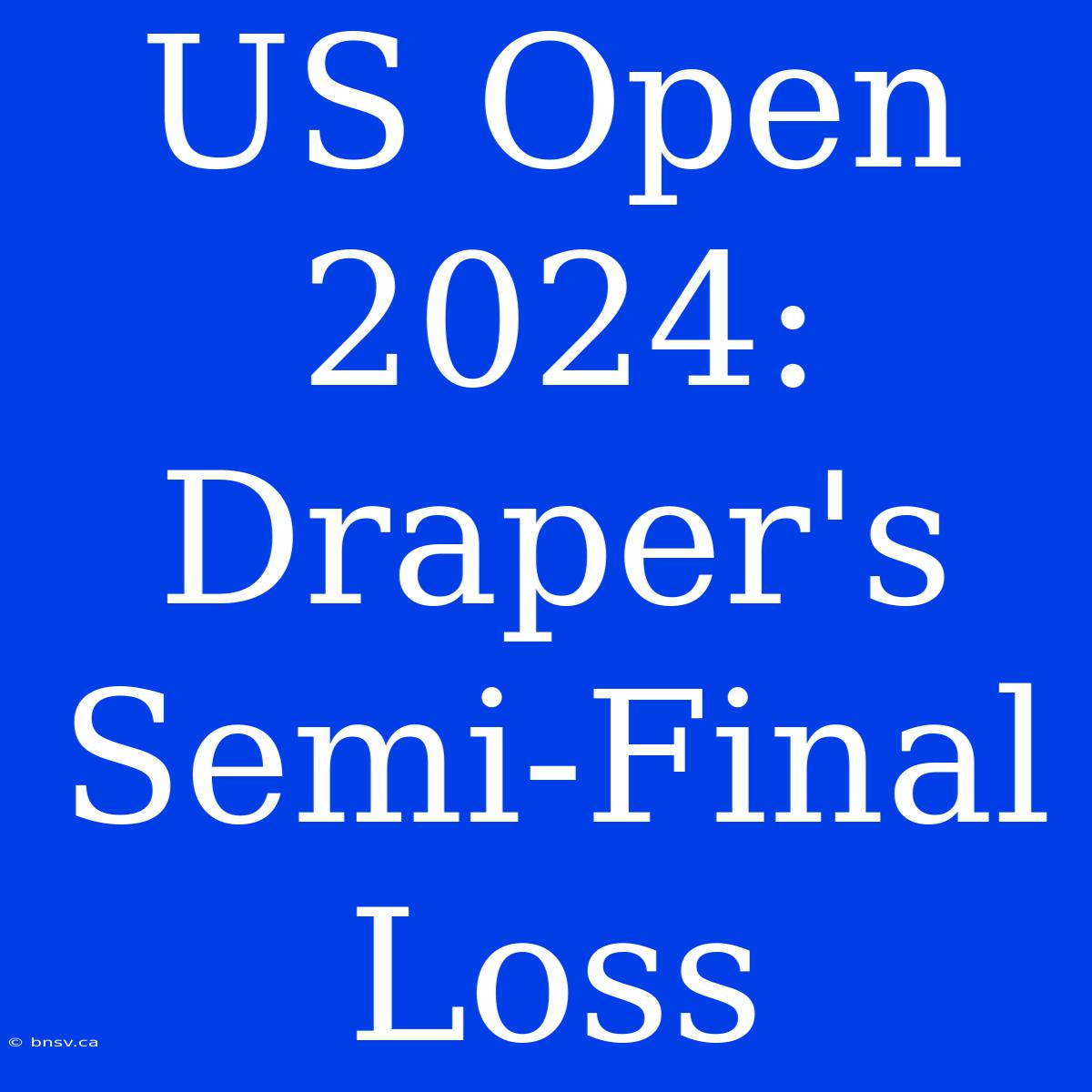 US Open 2024: Draper's Semi-Final Loss