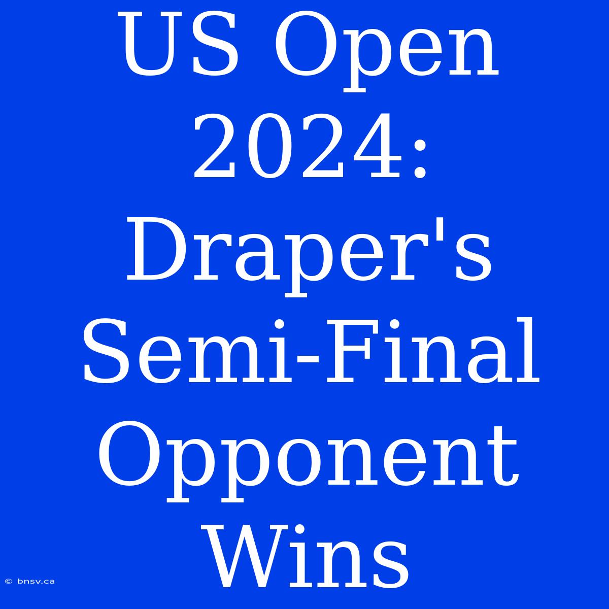 US Open 2024: Draper's Semi-Final Opponent Wins