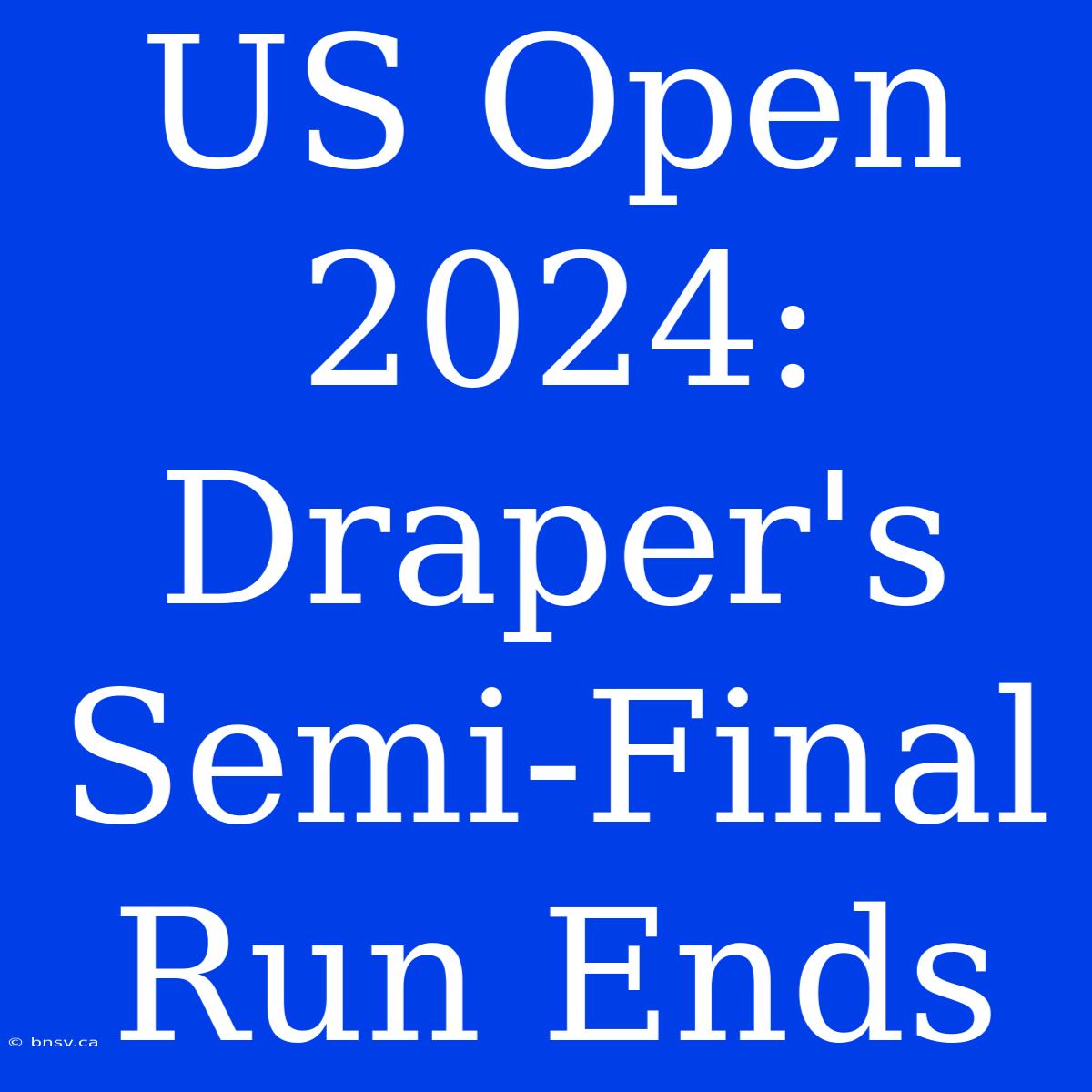 US Open 2024: Draper's Semi-Final Run Ends