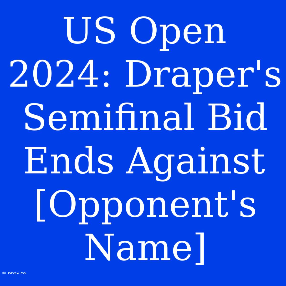 US Open 2024: Draper's Semifinal Bid Ends Against [Opponent's Name]