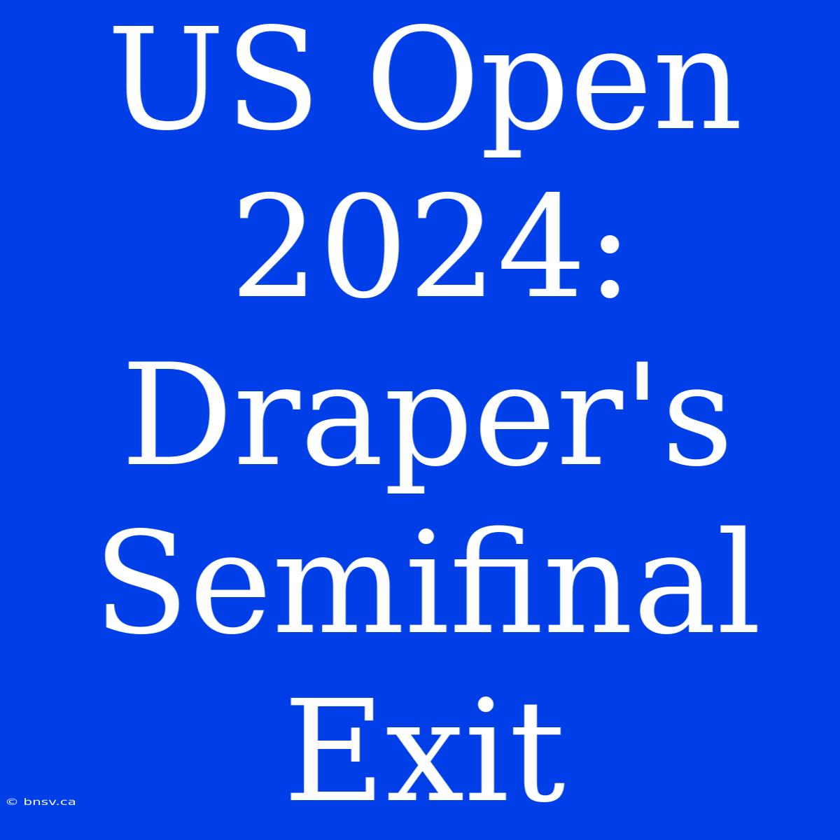 US Open 2024: Draper's Semifinal Exit