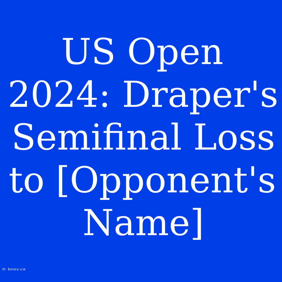 US Open 2024: Draper's Semifinal Loss To [Opponent's Name]