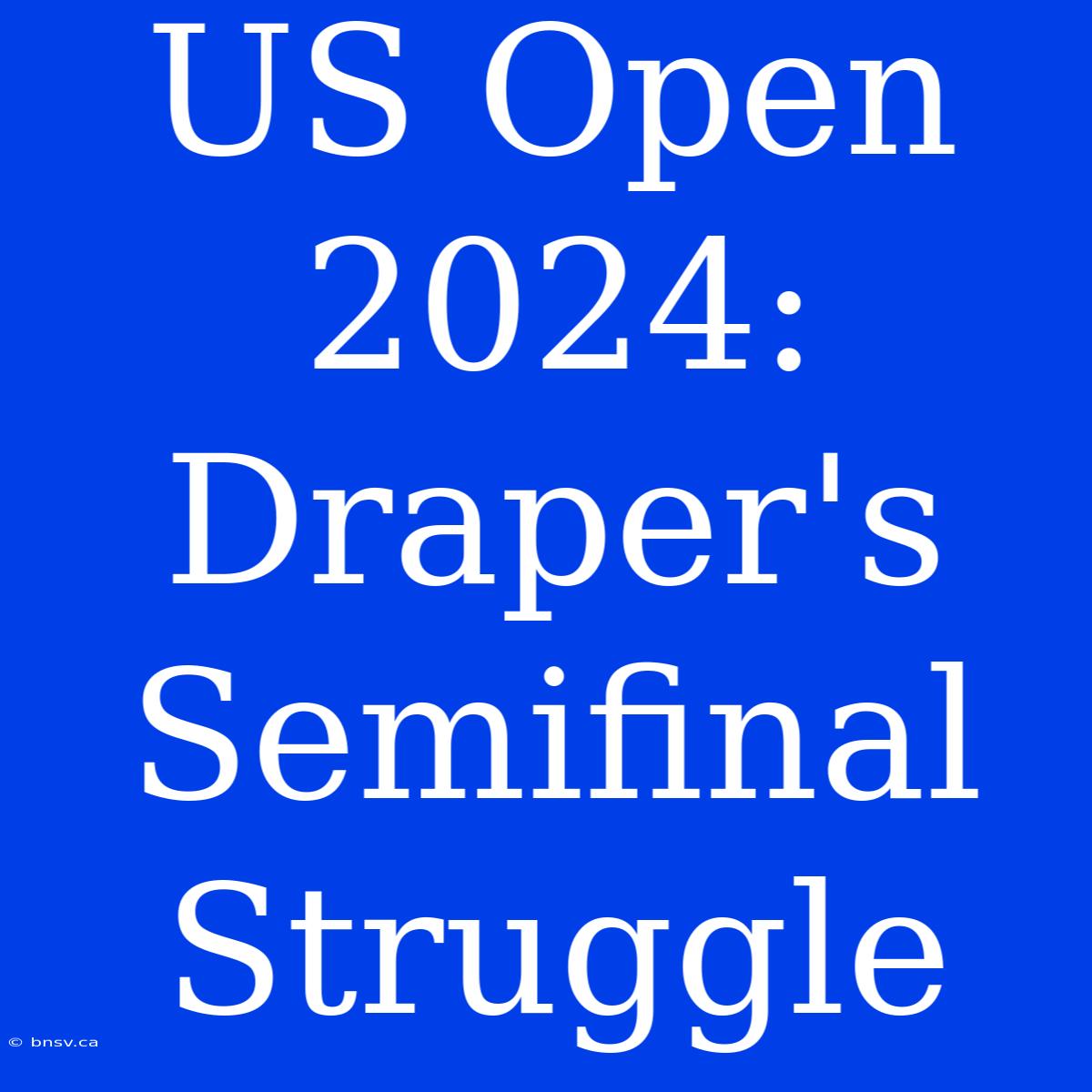 US Open 2024: Draper's Semifinal Struggle