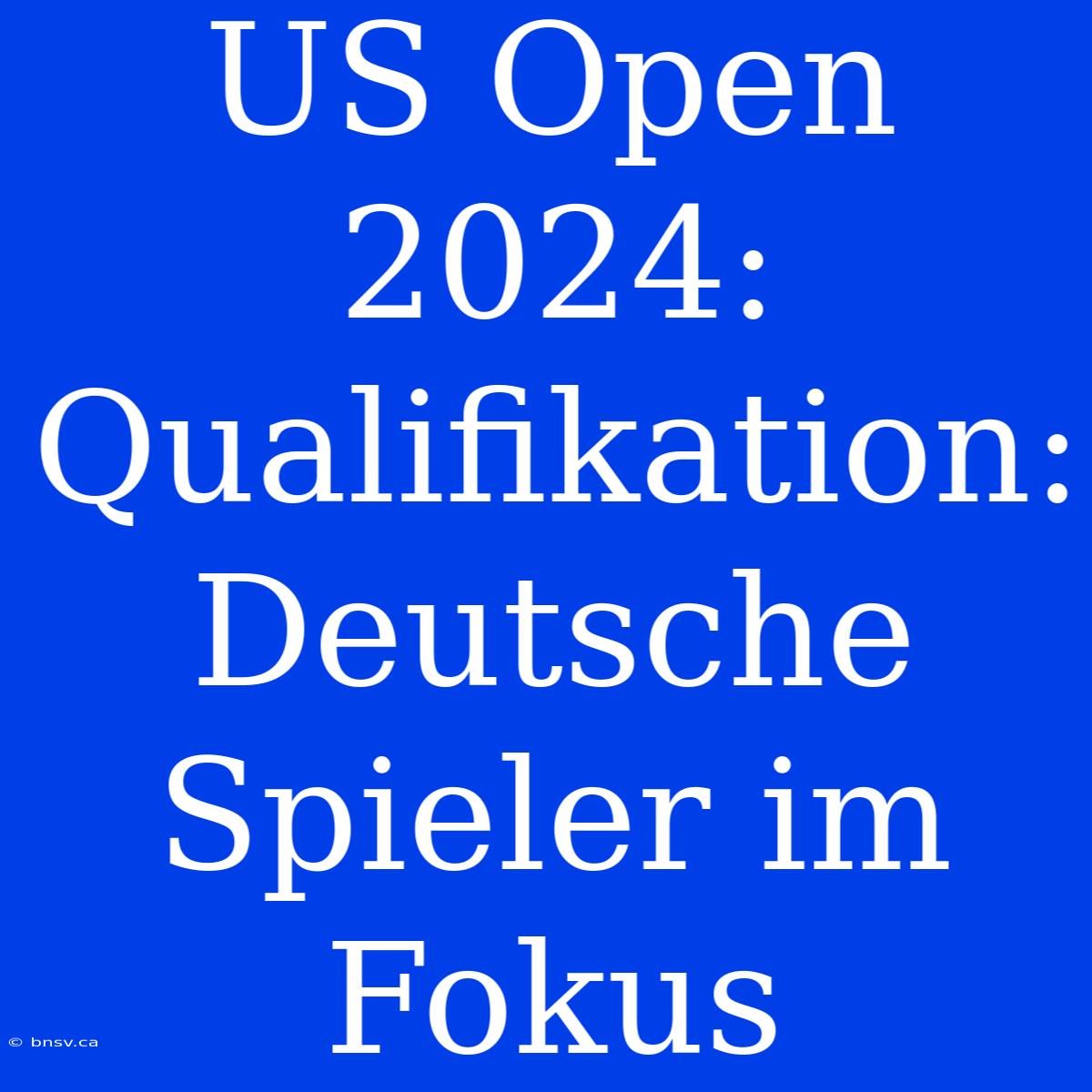 US Open 2024: Qualifikation: Deutsche Spieler Im Fokus