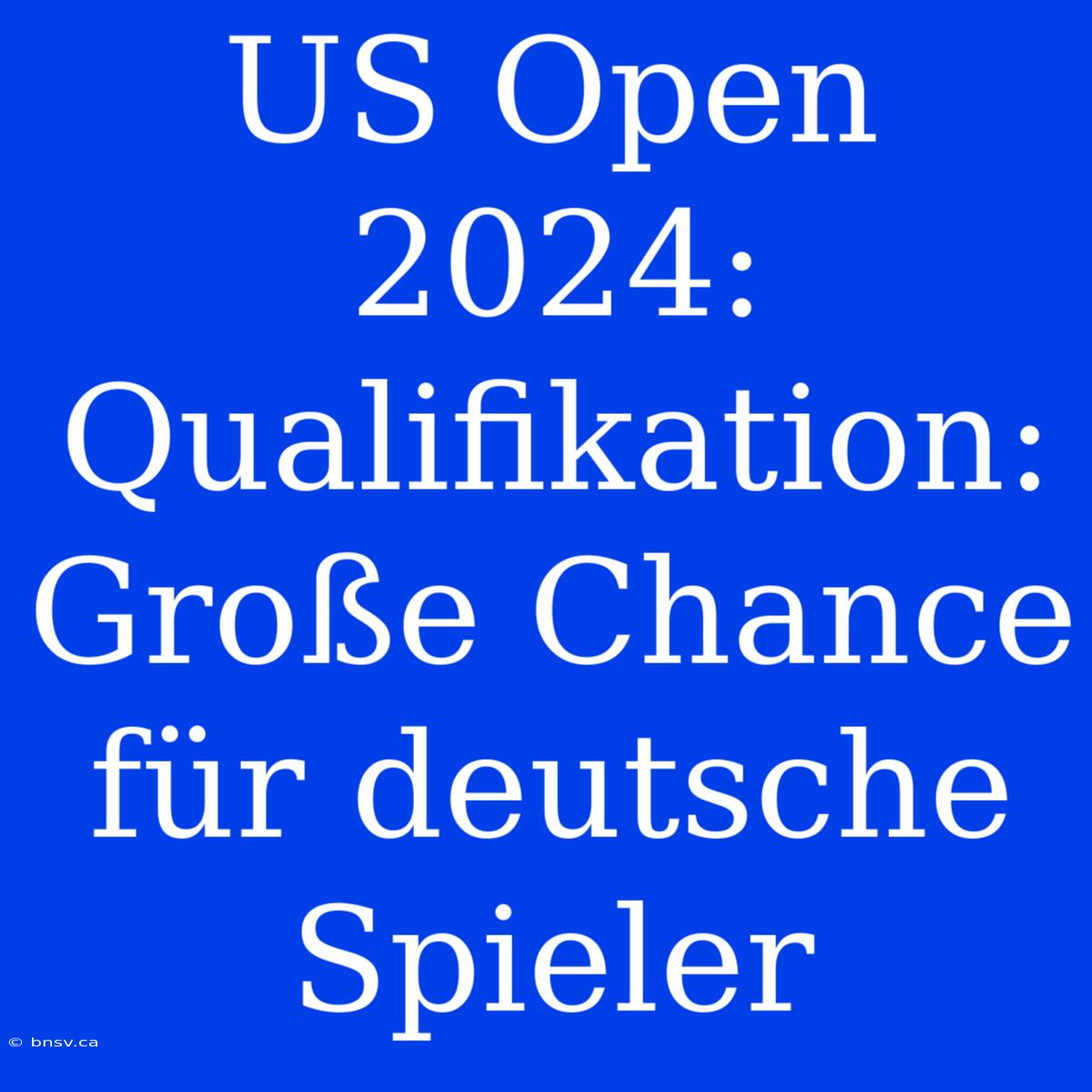 US Open 2024: Qualifikation: Große Chance Für Deutsche Spieler