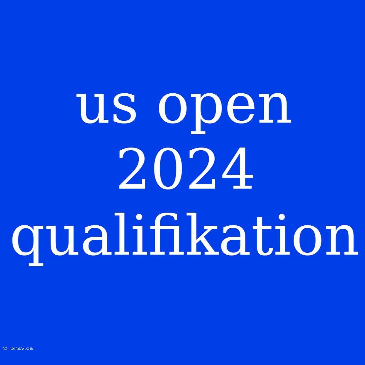 Us Open 2024 Qualifikation