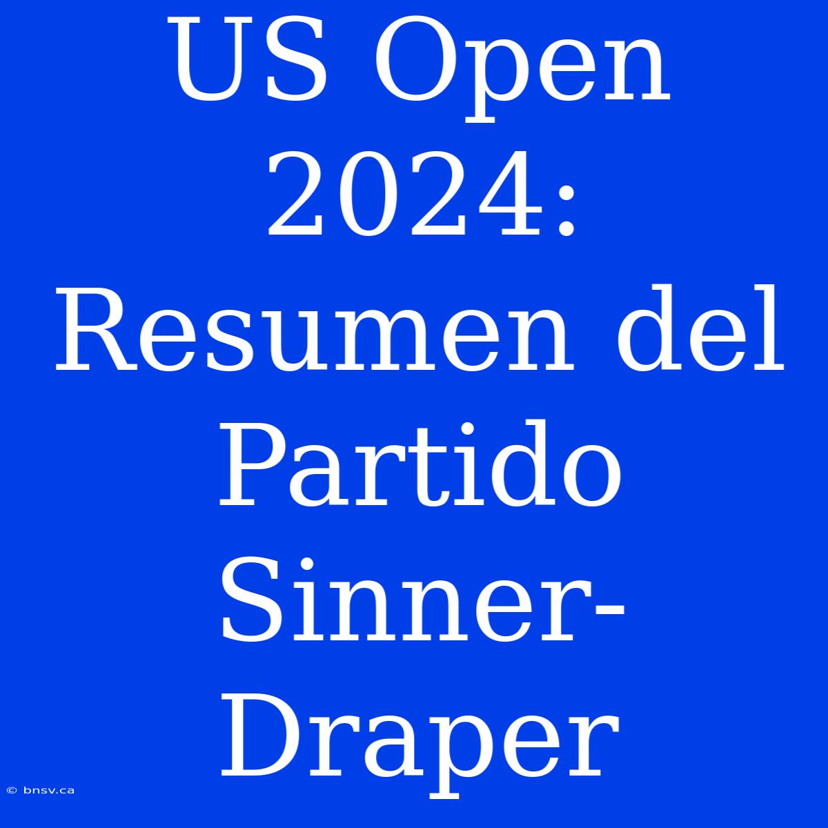 US Open 2024: Resumen Del Partido Sinner-Draper