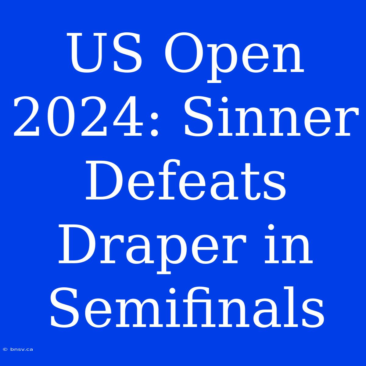 US Open 2024: Sinner Defeats Draper In Semifinals