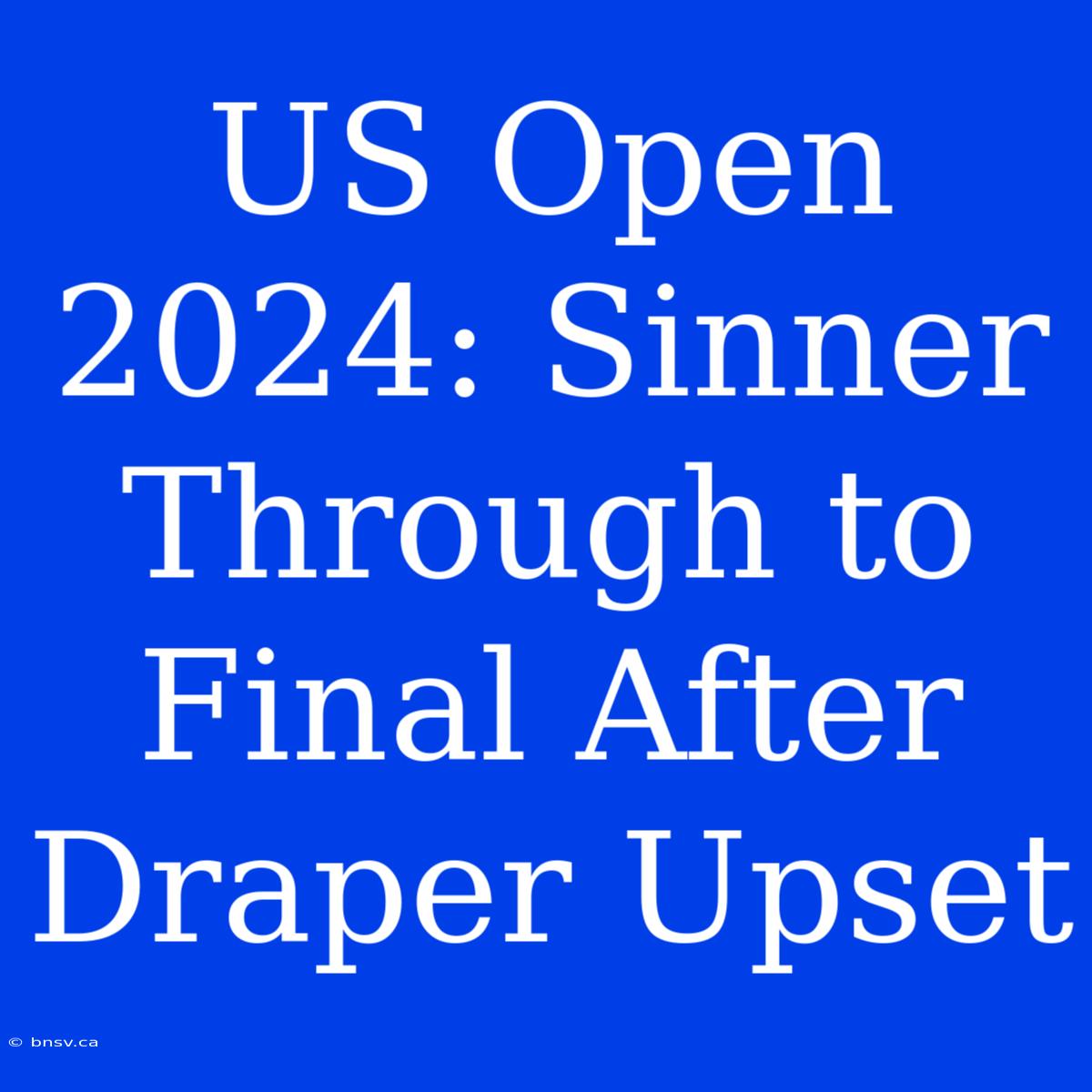 US Open 2024: Sinner Through To Final After Draper Upset