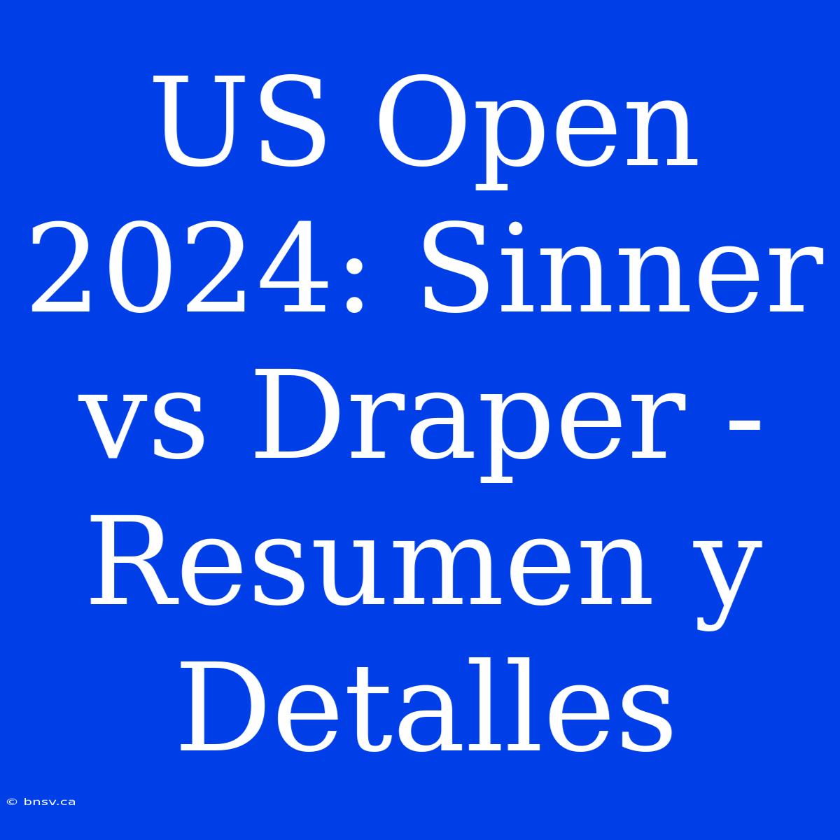 US Open 2024: Sinner Vs Draper - Resumen Y Detalles