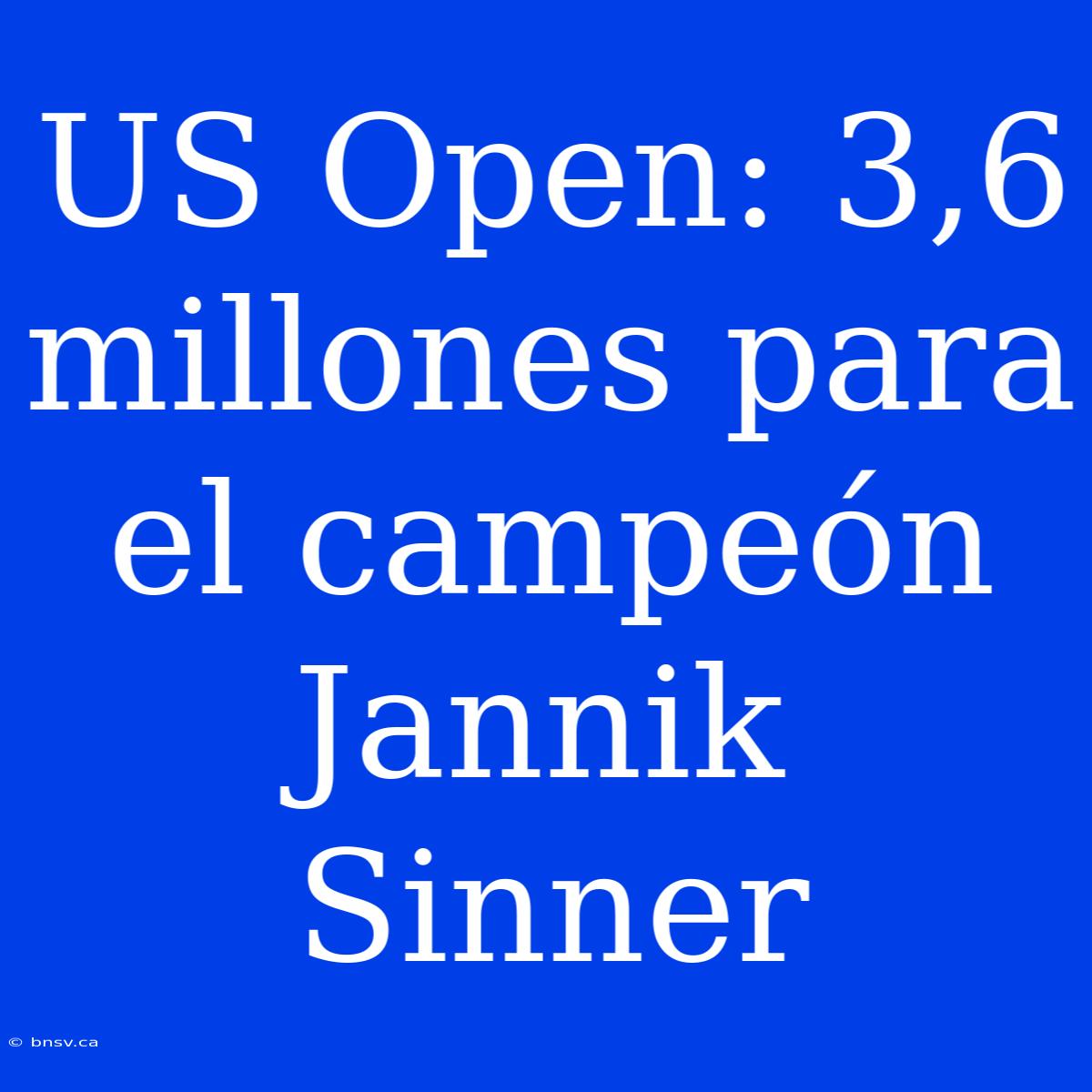 US Open: 3,6 Millones Para El Campeón Jannik Sinner