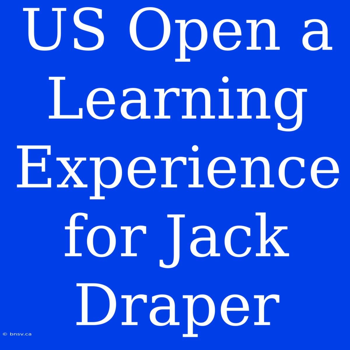 US Open A Learning Experience For Jack Draper