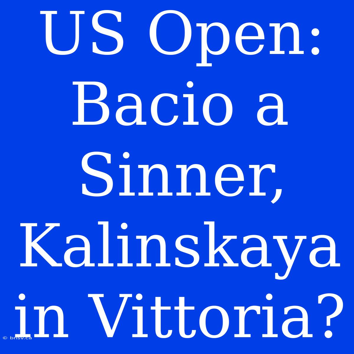 US Open: Bacio A Sinner, Kalinskaya In Vittoria?