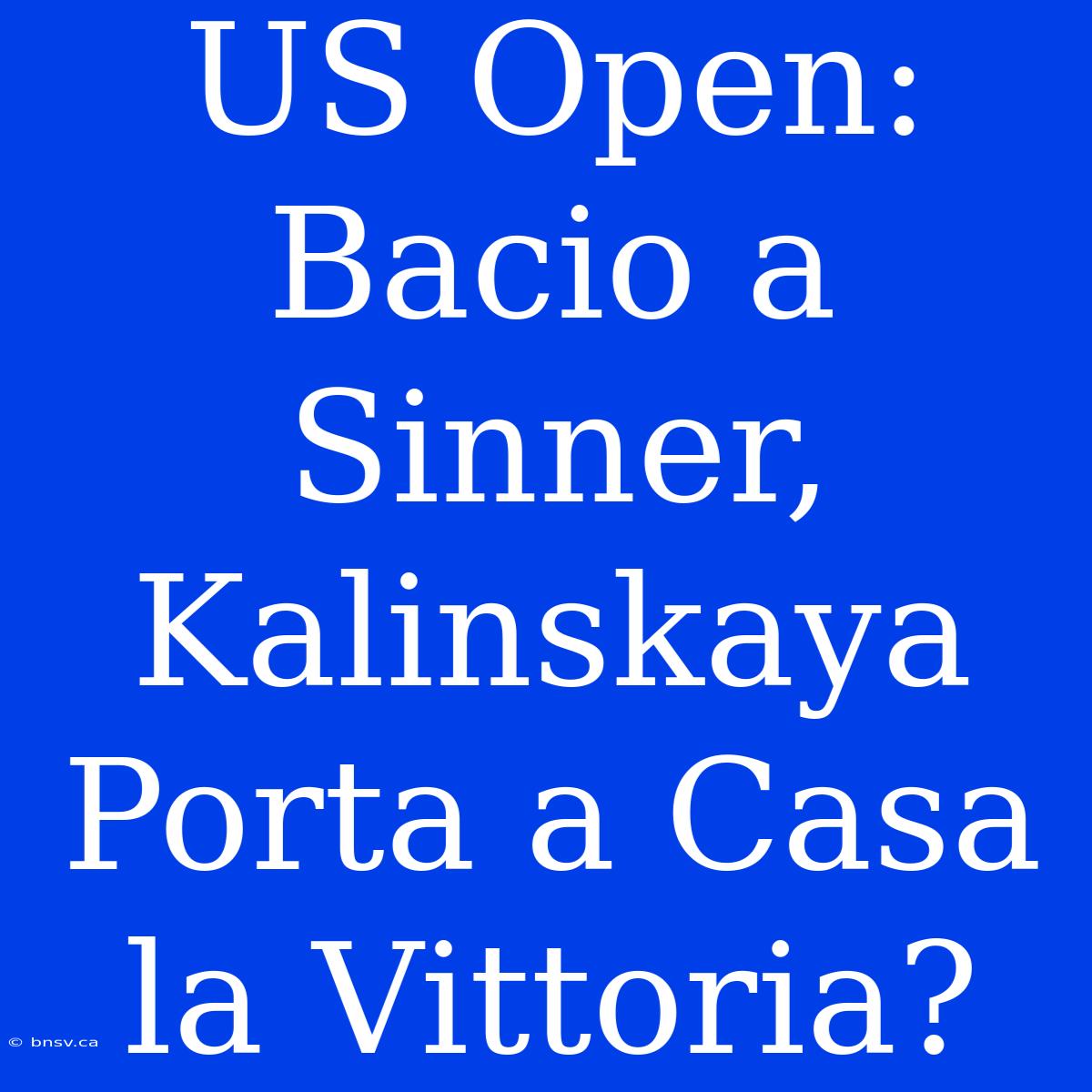 US Open: Bacio A Sinner, Kalinskaya Porta A Casa La Vittoria?