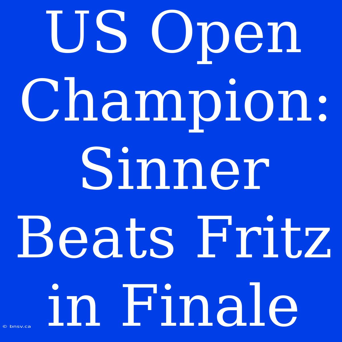 US Open Champion: Sinner Beats Fritz In Finale