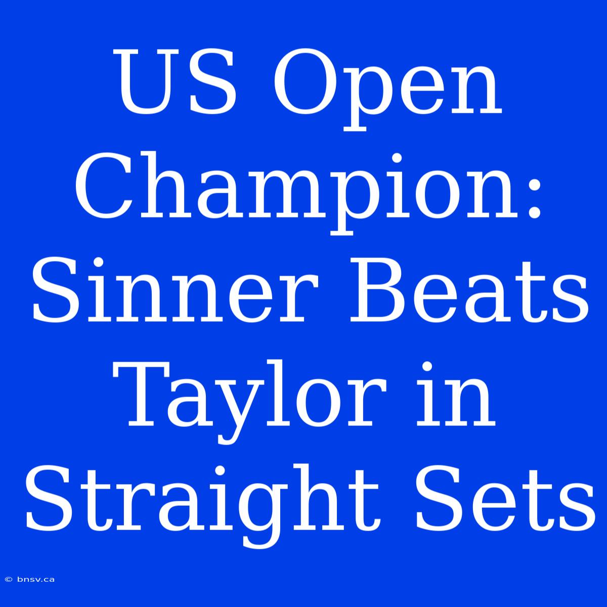 US Open Champion: Sinner Beats Taylor In Straight Sets