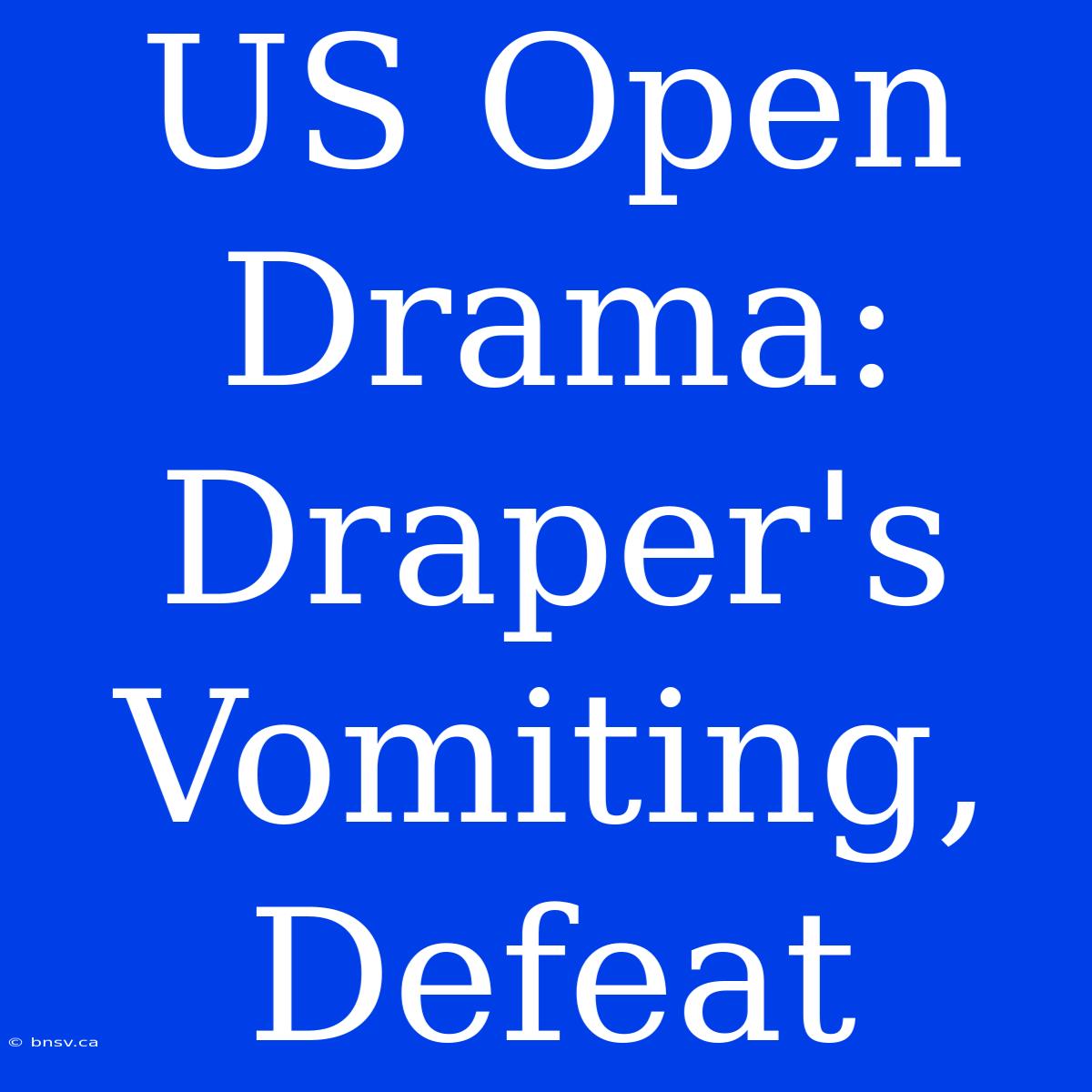 US Open Drama: Draper's Vomiting, Defeat