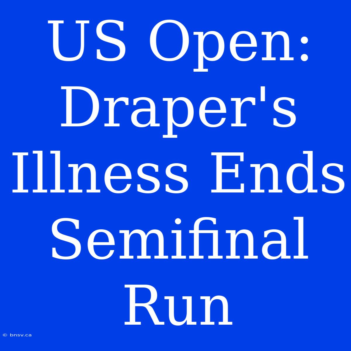 US Open: Draper's Illness Ends Semifinal Run