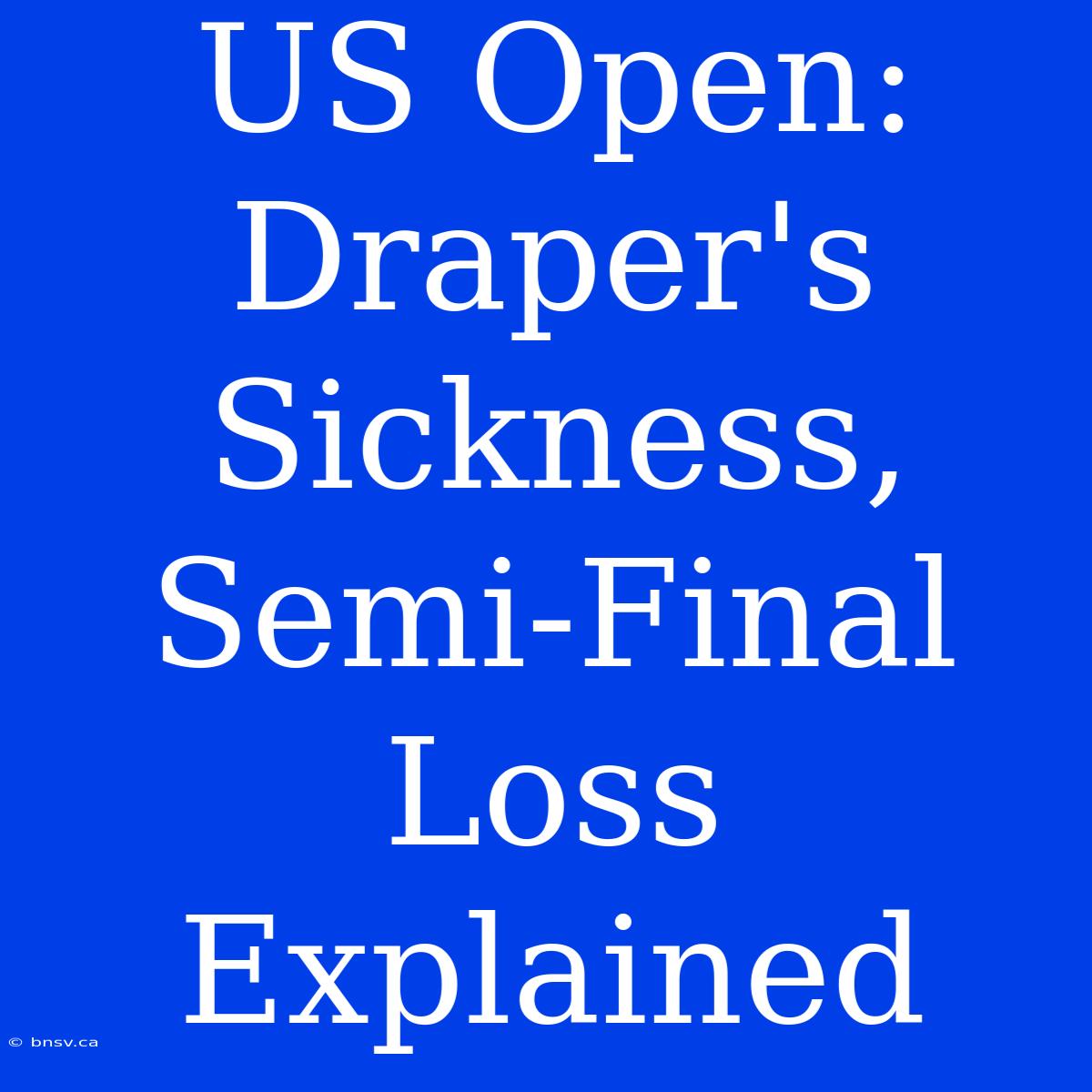 US Open: Draper's Sickness, Semi-Final Loss Explained