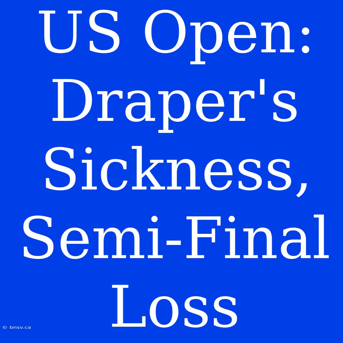 US Open: Draper's Sickness, Semi-Final Loss