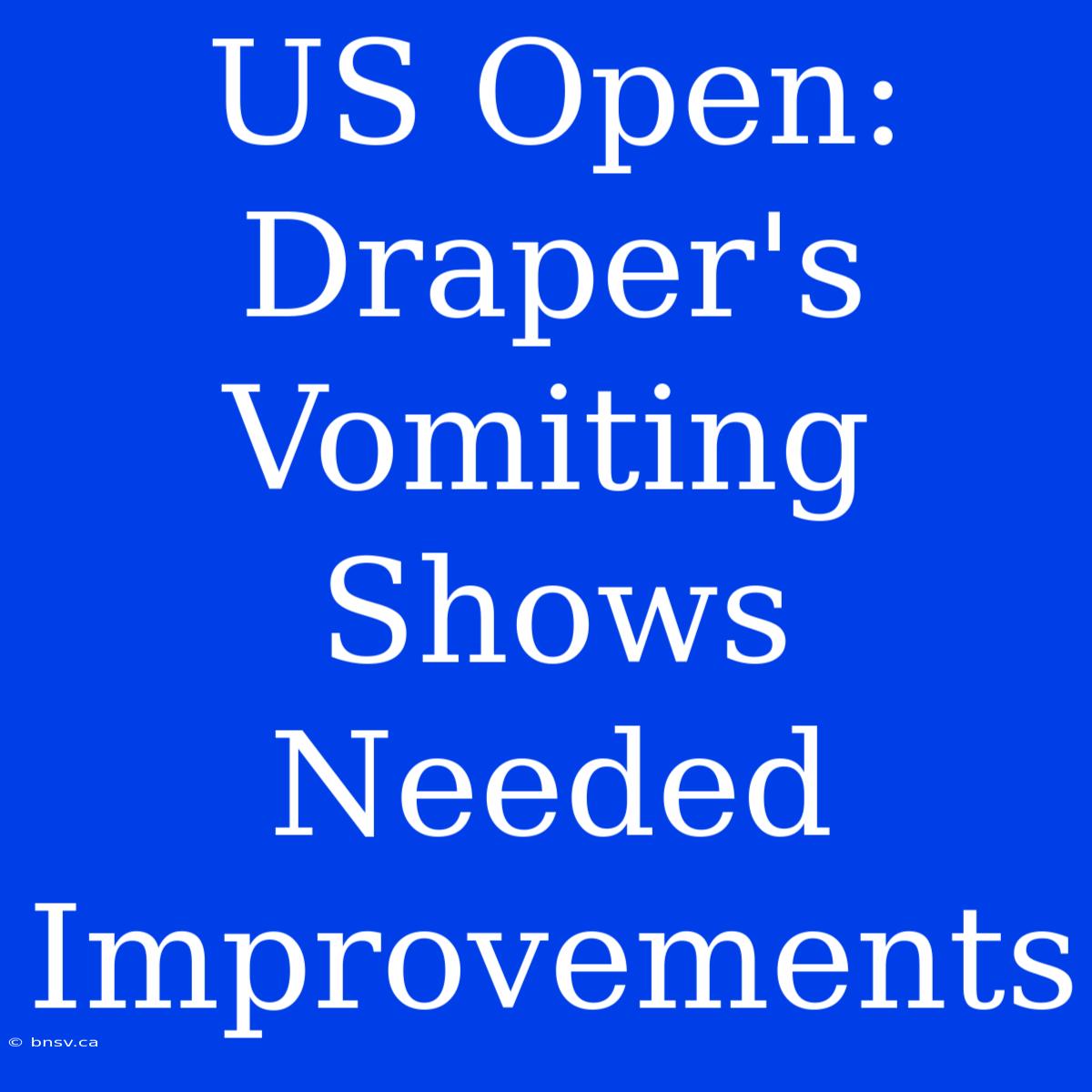 US Open: Draper's Vomiting Shows Needed Improvements