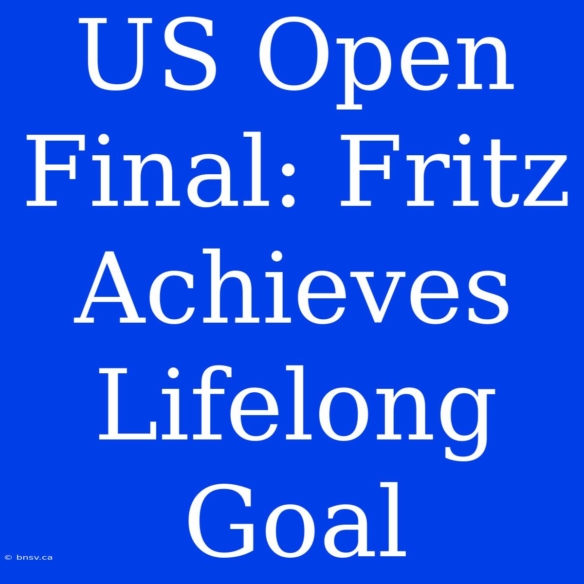 US Open Final: Fritz Achieves Lifelong Goal