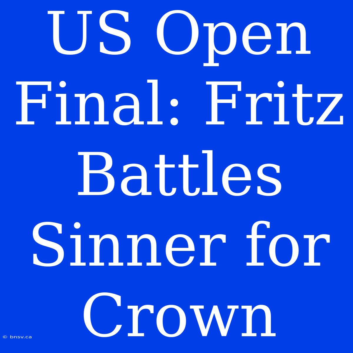 US Open Final: Fritz Battles Sinner For Crown