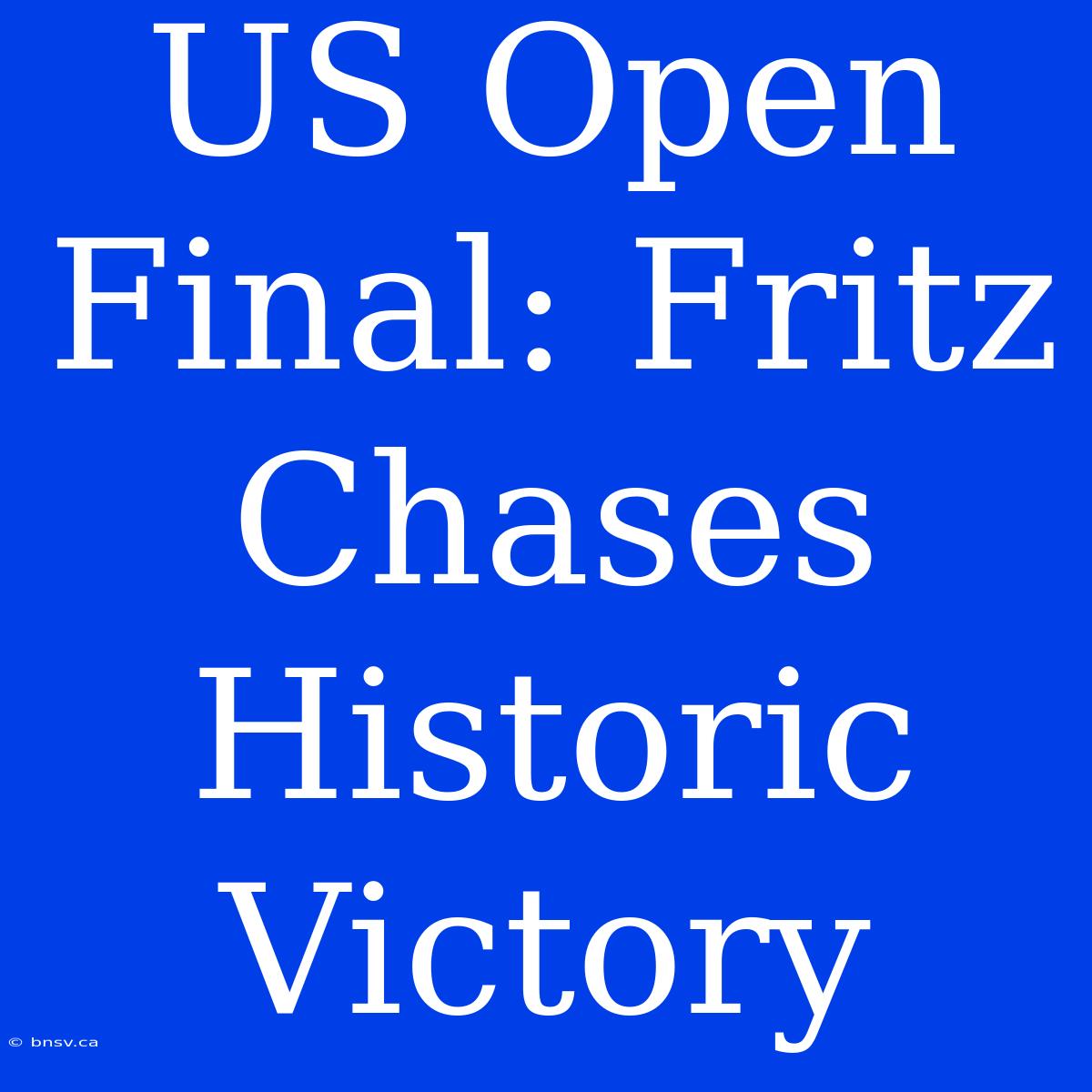 US Open Final: Fritz Chases Historic Victory