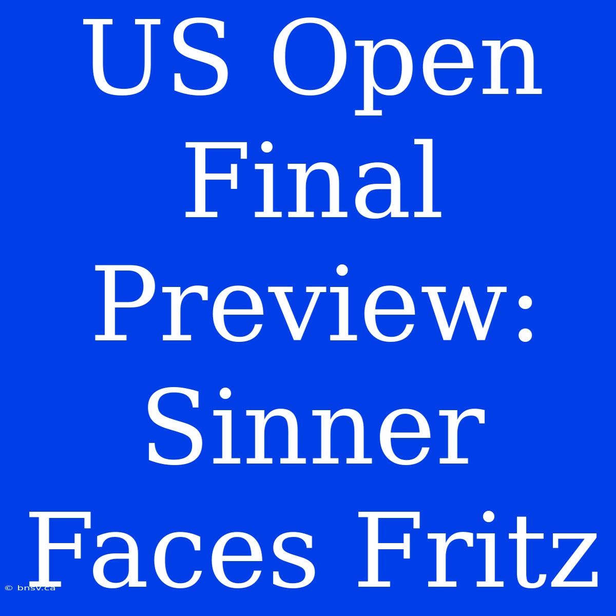 US Open Final Preview: Sinner Faces Fritz