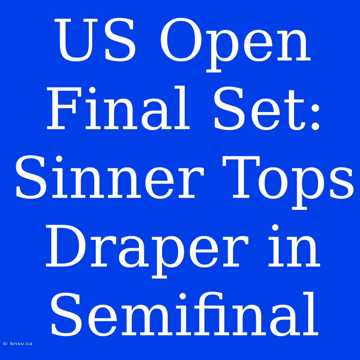 US Open Final Set: Sinner Tops Draper In Semifinal