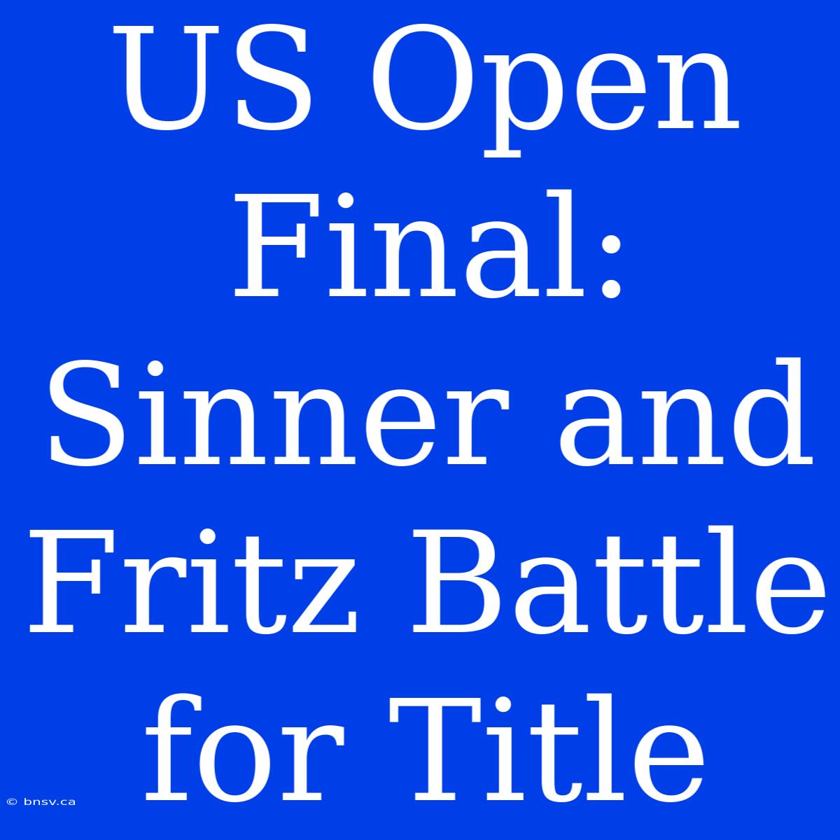 US Open Final: Sinner And Fritz Battle For Title