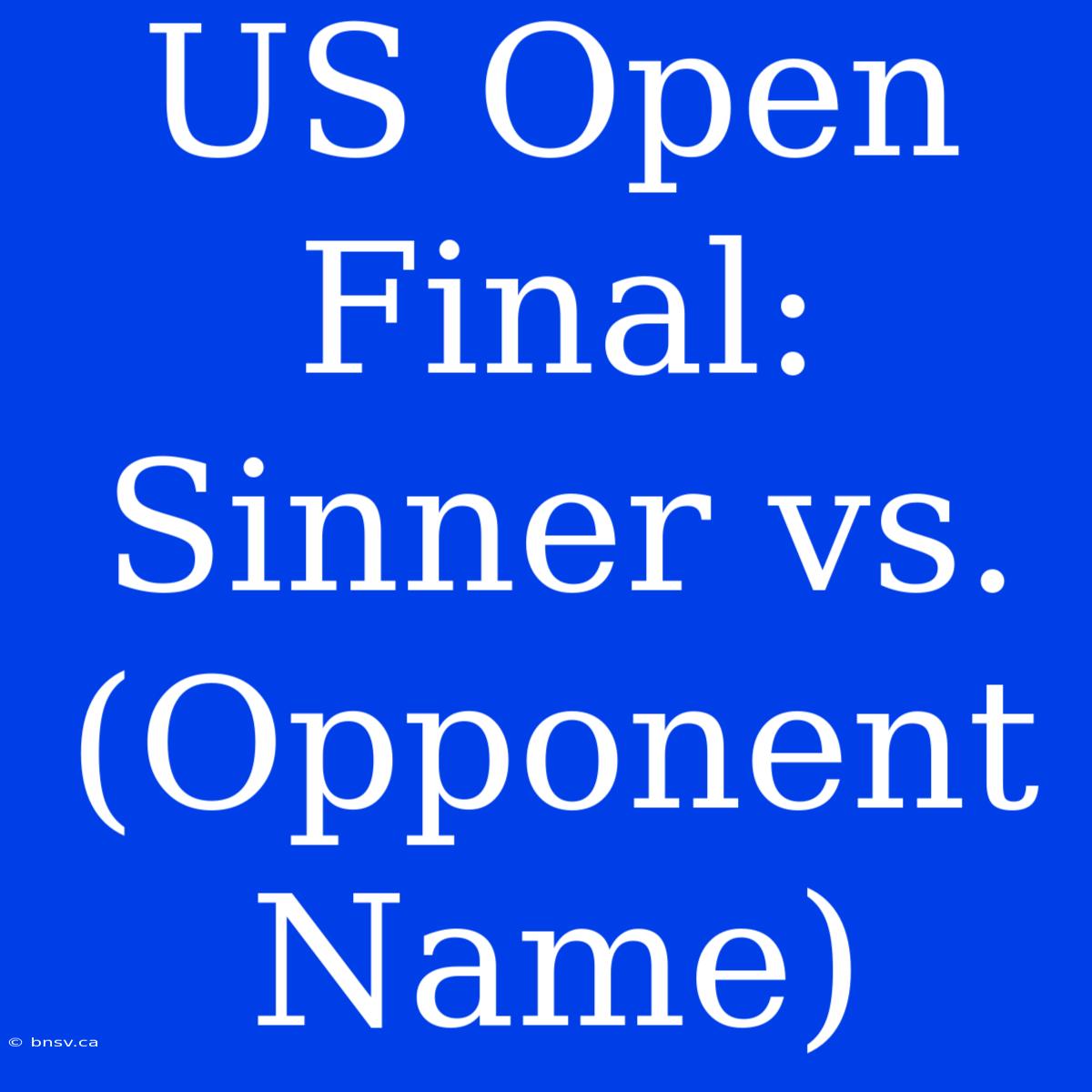 US Open Final:  Sinner Vs. (Opponent Name)