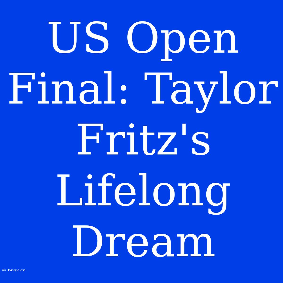 US Open Final: Taylor Fritz's Lifelong Dream