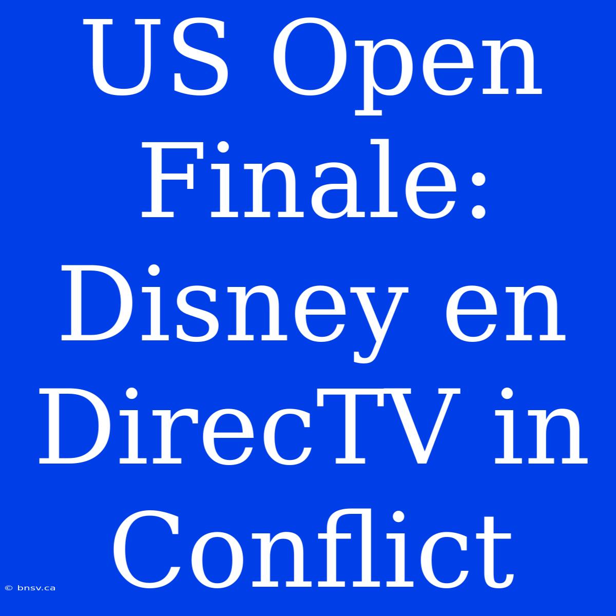 US Open Finale: Disney En DirecTV In Conflict