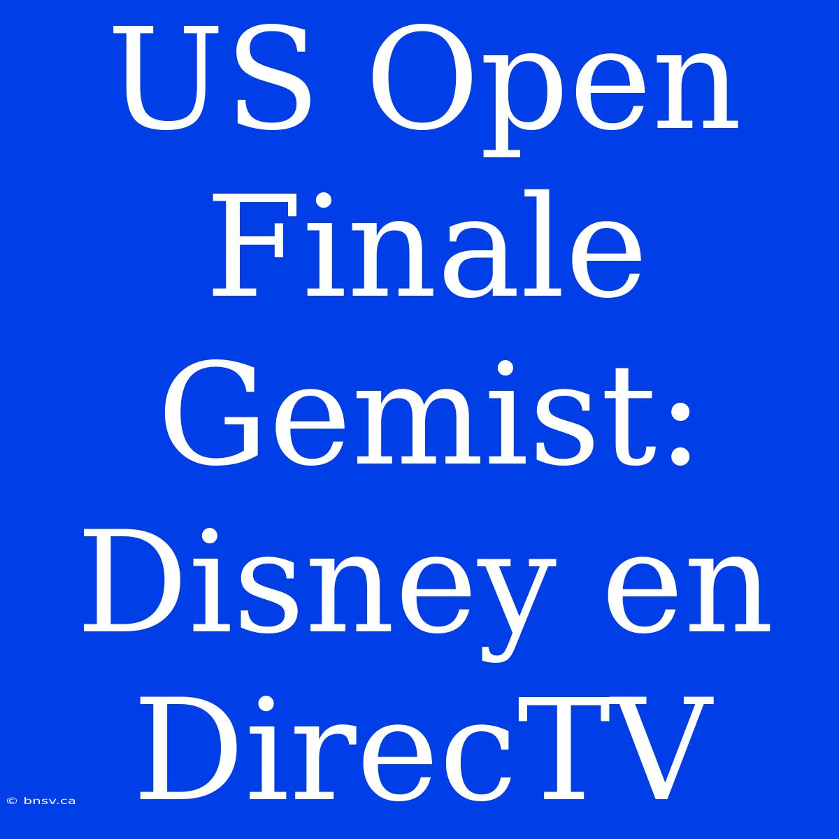 US Open Finale Gemist: Disney En DirecTV