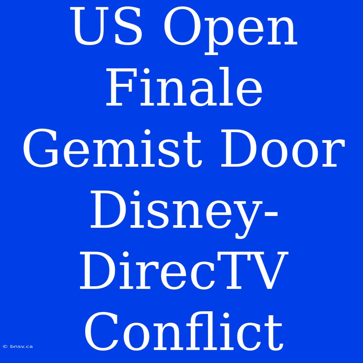 US Open Finale Gemist Door Disney-DirecTV Conflict