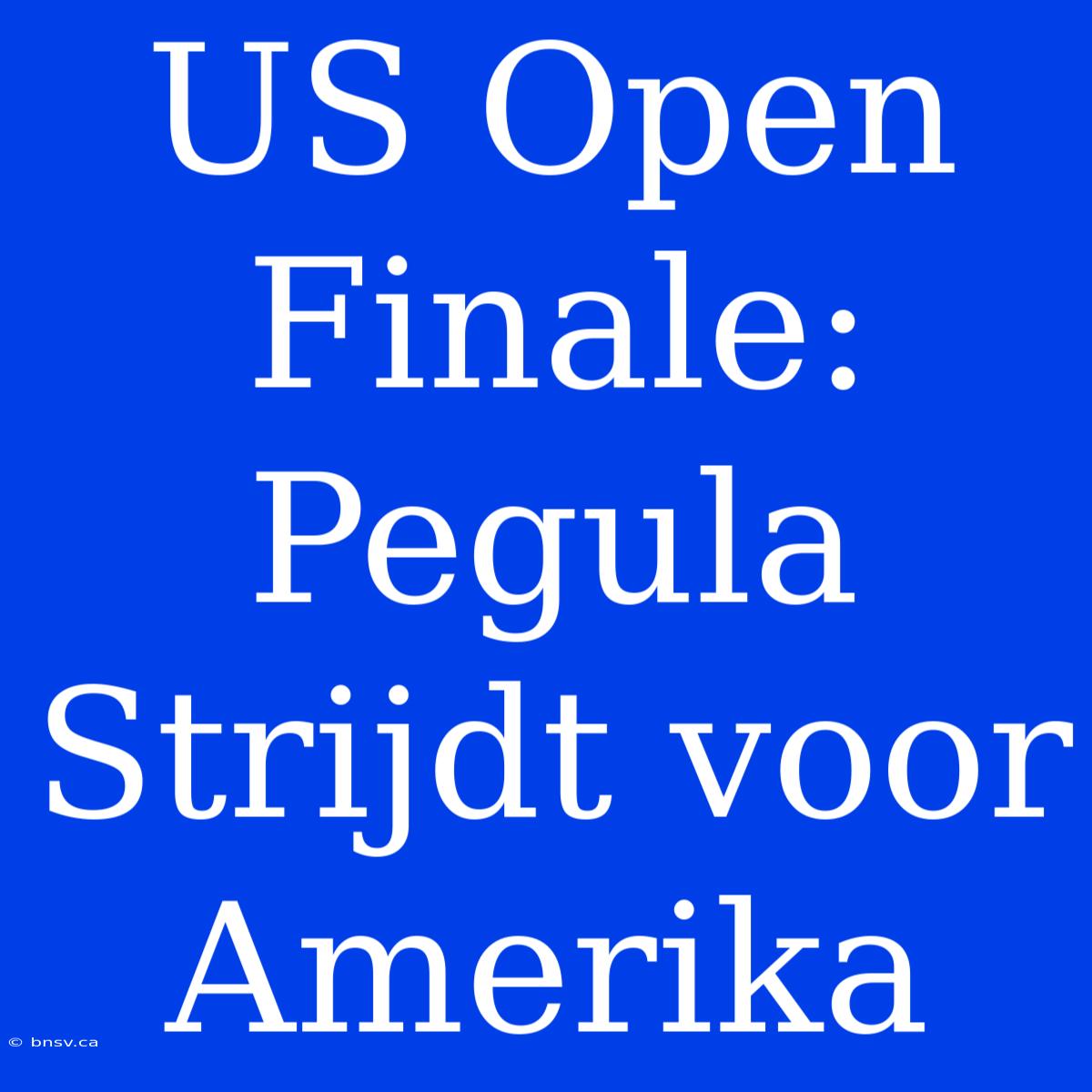 US Open Finale: Pegula Strijdt Voor Amerika