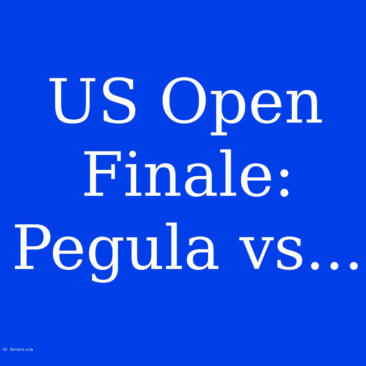 US Open Finale: Pegula Vs...