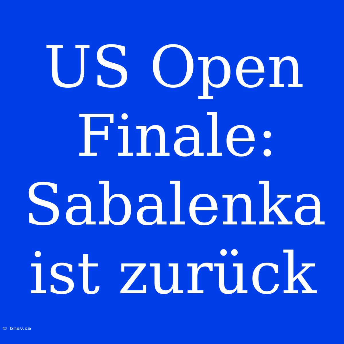 US Open Finale: Sabalenka Ist Zurück