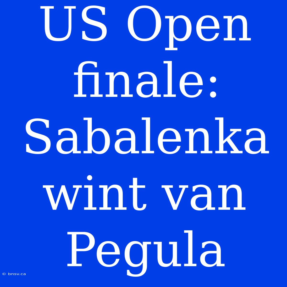 US Open Finale: Sabalenka Wint Van Pegula