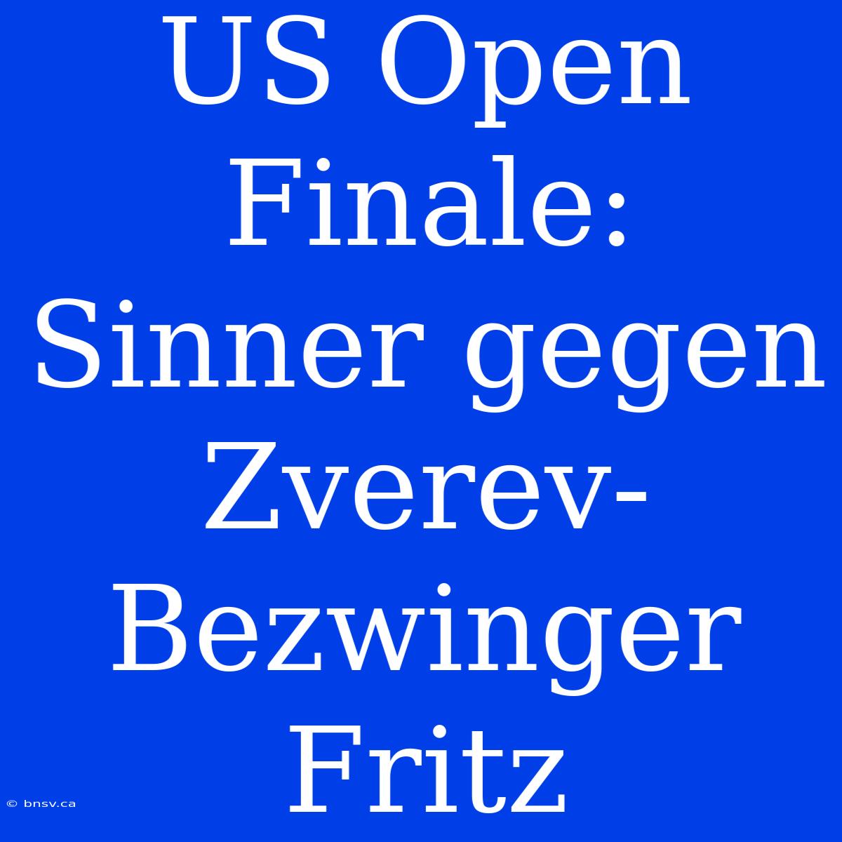 US Open Finale: Sinner Gegen Zverev-Bezwinger Fritz