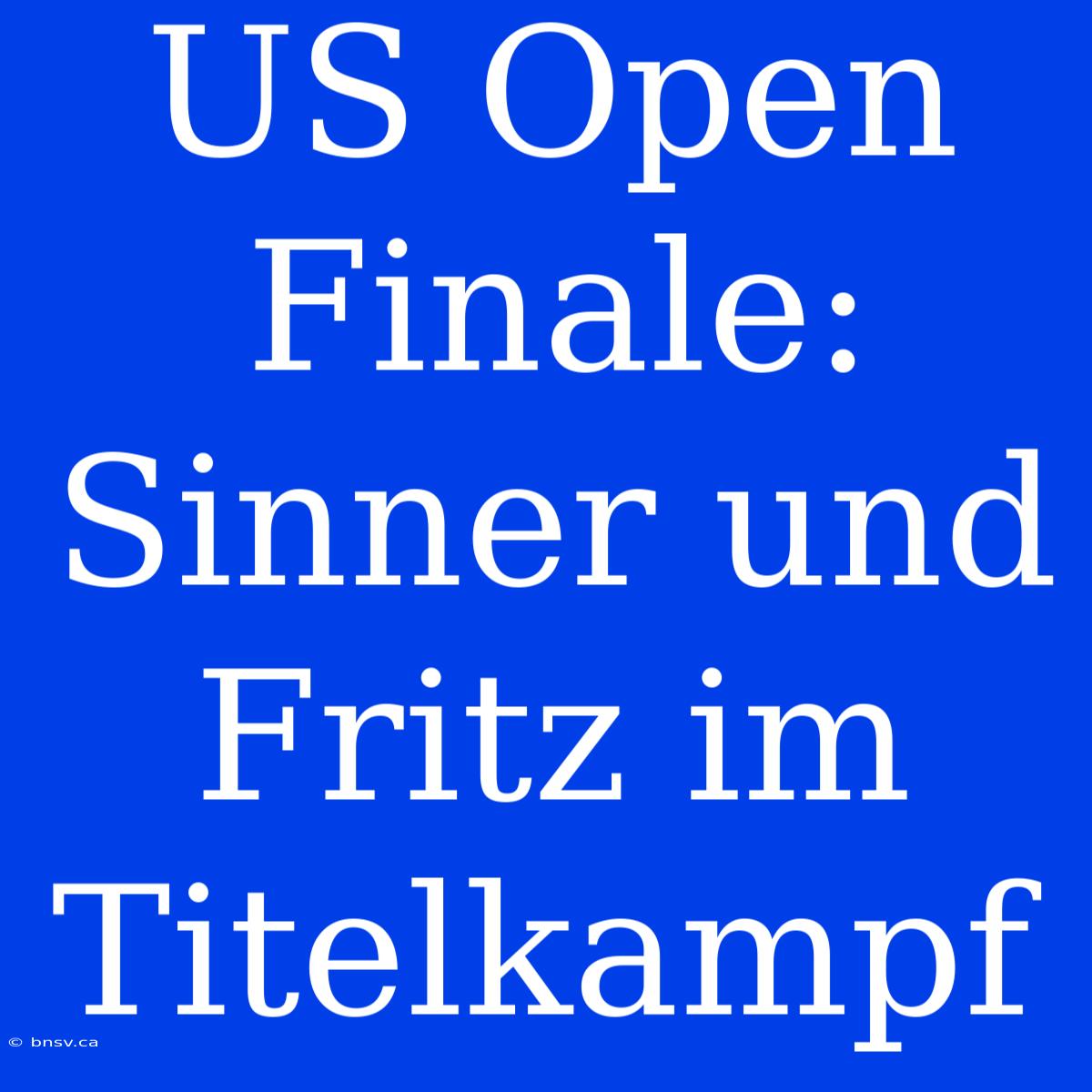 US Open Finale: Sinner Und Fritz Im Titelkampf