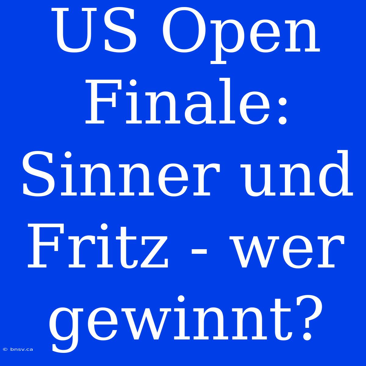 US Open Finale: Sinner Und Fritz - Wer Gewinnt?