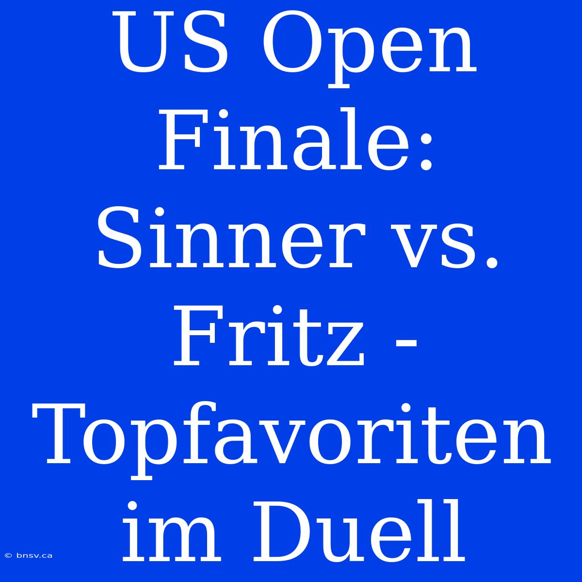 US Open Finale: Sinner Vs. Fritz - Topfavoriten Im Duell