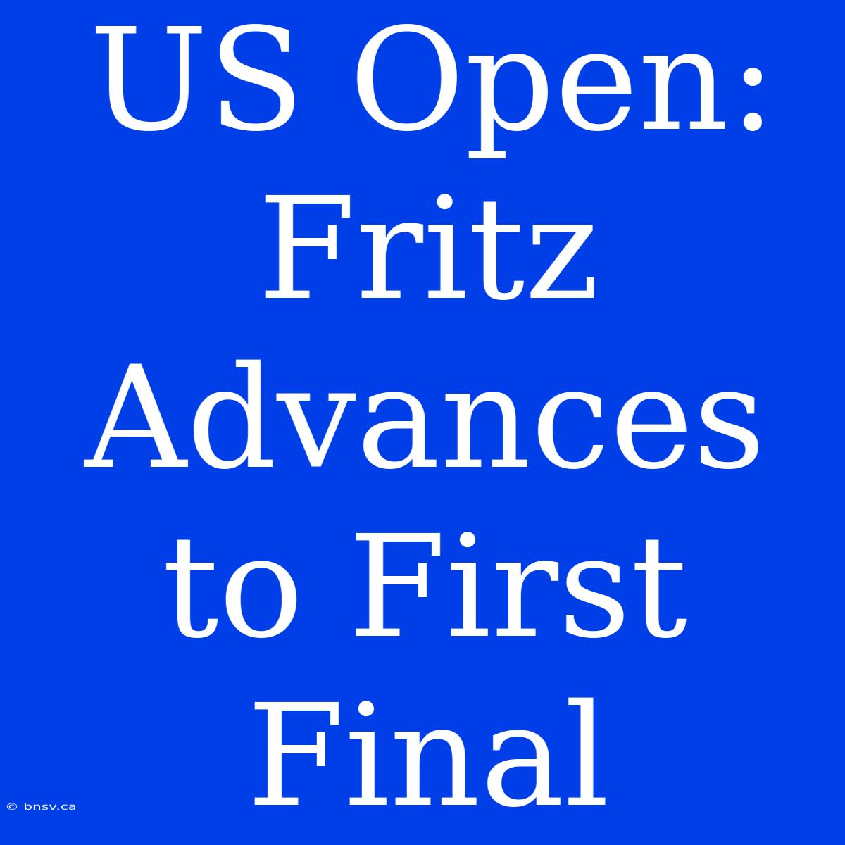 US Open: Fritz Advances To First Final